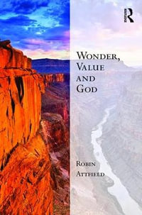 Wonder, Value and God : Transcending Boundaries in Philosophy and Theology - Robin Attfield