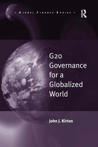 G20 Governance for a Globalized World : Global Finance - John J. Kirton