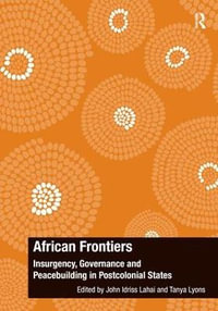 African Frontiers : Insurgency, Governance and Peacebuilding in Postcolonial States - John Idriss Lahai