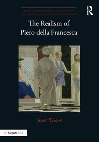 The Realism of Piero della Francesca : Visual Culture in Early Modernity - Joost Keizer