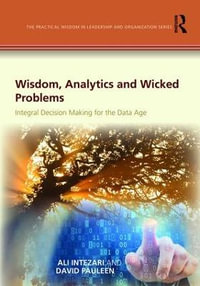 Wisdom, Analytics and Wicked Problems : Integral Decision Making for the Data Age - Ali Intezari