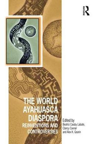 The World Ayahuasca Diaspora : Reinventions and Controversies - Beatriz Caiuby Labate