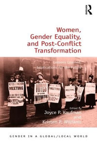 Women, Gender Equality, and Post-Conflict Transformation : Lessons Learned, Implications for the Future - Joyce P. Kaufman