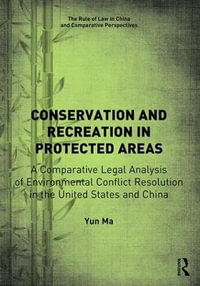 Conservation and Recreation in Protected Areas : A Comparative Legal Analysis of Environmental Conflict Resolution in the United States and China - Yun Ma