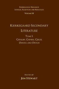 Volume 18, Tome I : Kierkegaard Secondary Literature : Catalan, Chinese, Czech, Danish, and Dutch - Jon Stewart