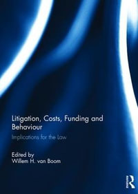 Litigation, Costs, Funding and Behaviour : Implications for the Law - Willem H. van Boom