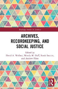 Archives, Recordkeeping and Social Justice : Routledge Studies in Archives - David A. Wallace