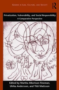 Privatization, Vulnerability, and Social Responsibility : A Comparative Perspective - Martha Albertson Fineman