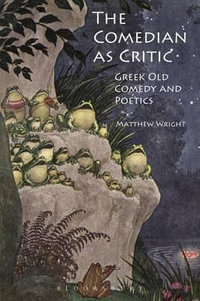 The Comedian as Critic : Greek Old Comedy and Poetics - Matthew Wright