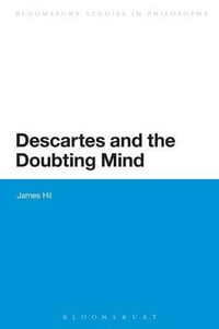 Descartes and the Doubting Mind : Continuum Studies in Philosophy - James Hill