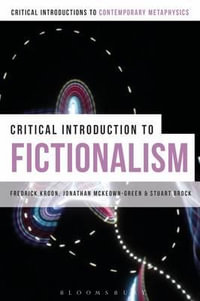 A Critical Introduction to Fictionalism : Bloomsbury Critical Introductions to Contemporary Metaphysic - Frederick Kroon