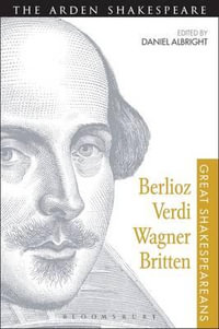 Berlioz, Verdi, Wagner, Britten : Great Shakespeareans: Volume XI - Daniel Albright