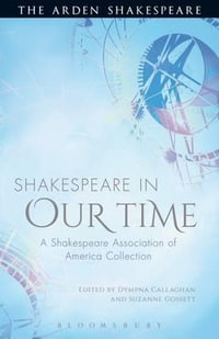 Shakespeare in Our Time : A Shakespeare Association of America  Collection - Dympna Callaghan