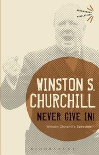 Never Give In! : Winston Churchill's Speeches - Sir Winston S. Churchill