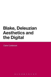 Blake, Deleuzian Aesthetics, and the Digital : Bloomsbury Literary Studies - Claire Colebrook