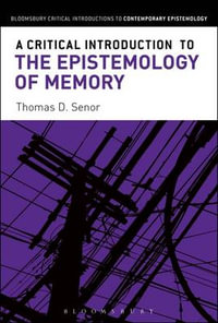 A Critical Introduction to the Epistemology of Memory : Bloomsbury Critical Introductions to Contemporary Epistemology - Thomas D. Senor