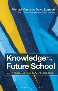 Knowledge and the Future School : Curriculum and Social Justice - Michael Young