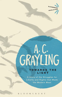 Towards the Light : The Story of the Struggles for Liberty and Rights That Made the Modern West - A. C. Grayling