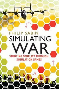 Simulating War : Studying Conflict through Simulation Games - Philip Sabin