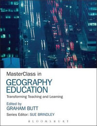 Masterclass in Geography Education : Transforming Teaching and Learning - Graham Butt