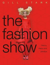 The Fashion Show : History, Theory and Practice - Gill Stark