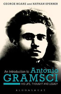 An Introduction to Antonio Gramsci : His Life, Thought and Legacy - George Hoare