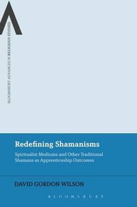 Redefining Shamanisms : Spiritualist Mediums and Other Traditional Shamans as Apprenticeship Outcomes - David Gordon Wilson