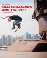 Skateboarding and the City : A Complete History - Iain Borden