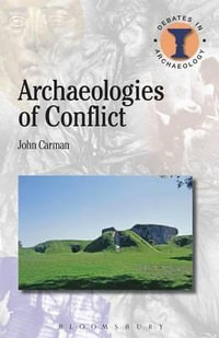 Archaeologies of Conflict : Debates in Archaeology - John Carman