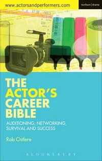 The Actor's Career Bible : Auditioning, Networking, Survival & Success - Rob Ostlere