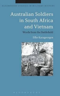 Australian Soldiers in South Africa and Vietnam : Words from the Battlefield - Effie Karageorgos