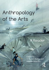 Anthropology of the Arts : A Reader - Gretchen Bakke