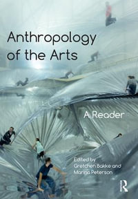 Anthropology of the Arts : A Reader - Gretchen Bakke