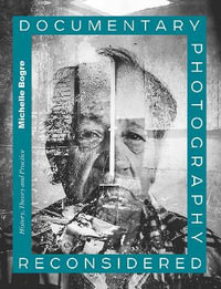 Documentary Photography Reconsidered : History, Theory and Practice - Michelle Bogre