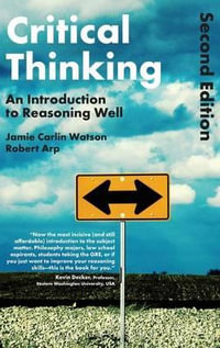 Critical Thinking : An Introduction to Reasoning Well - Robert Arp