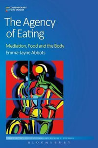 The Agency of Eating : Mediation, Food and the Body - Emma-Jayne Abbots