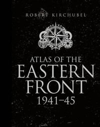 Atlas of the Eastern Front : 1941-45 - Robert Kirchubel