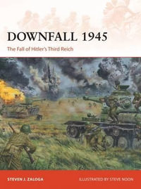 Downfall 1945 : The Fall of Hitler's Third Reich - Steven J. Zaloga