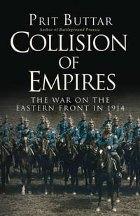 Collision of Empires : The War on the Eastern Front in 1914 - Prit Buttar