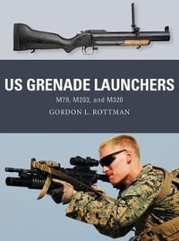 US Grenade Launchers : M79, M203, and M320 - Gordon L. Rottman