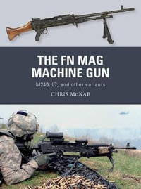 The FN MAG Machine Gun : Weapon : M240, L7, and other variants - Chris McNab