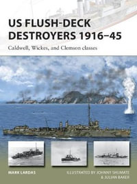 US Flush-Deck Destroyers 1916-45 : Caldwell, Wickes, and Clemson Classes - Mark Lardas