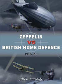 Zeppelin vs British Home Defence 1916 - 18 : Duel - Jon Guttman