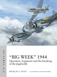 "Big Week" 1944 : Operation Argument and the breaking of the Jagdwaffe - Douglas C. Dildy