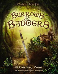 Burrows & Badgers : A Skirmish Game of Anthropomorphic Animals - Michael Lovejoy