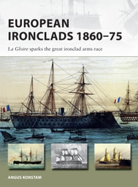 European Ironclads 1860-75 : The Gloire sparks the great ironclad arms race - Angus Konstam