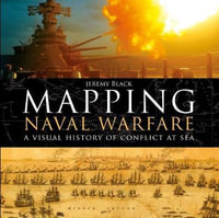 Mapping Naval Warfare : A visual history of conflict at sea - Jeremy Black