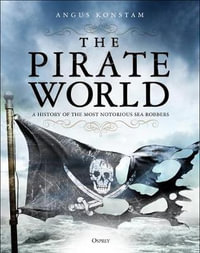 The Pirate World : A History of the Most Notorious Sea Robbers - Angus Konstam