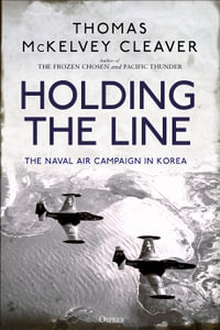 Holding the Line : The Naval Air Campaign In Korea - Thomas McKelvey Cleaver