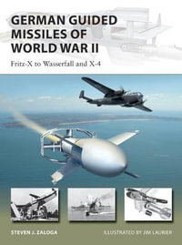 German Guided Missiles of World War II : Fritz-X to Wasserfall and X4 - Steven J. Zaloga